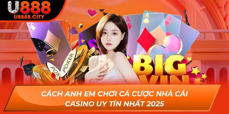 Khám Phá Tổng Quan Nhà Cái Casino Uy Tín Nhất 2025 2 Cách anh em chơi cá cược nhà cái casino uy tín nhất 2025