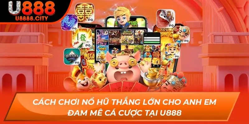 Cách Chơi Nổ Hũ Thắng Lớn Cho Anh Em Đam Mê Cá Cược Tại U888 2 Cách Chơi Nổ Hũ Thắng Lớn Cho Anh Em Đam Mê Cá Cược Tại U888