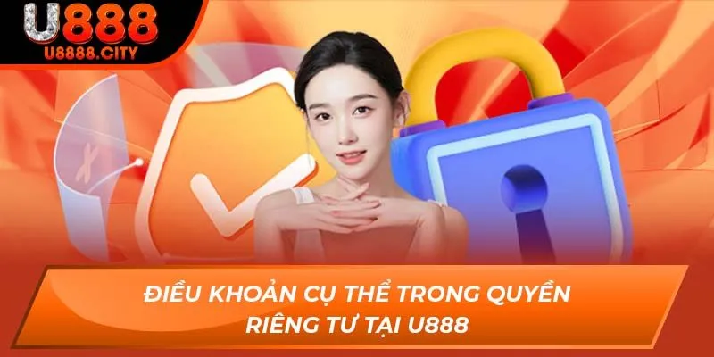 Tìm Hiểu Về Chính Sách Quyền Riêng Tư Tại Sân Chơi U888 2 Điều khoản cụ thể trong quyền riêng tư tại U888