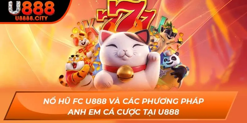 Nổ Hũ Fc U888 Và Các Phương Pháp Anh Em Cá Cược Tại U888 5 Nổ Hũ Fc U888 Và Các Phương Pháp Anh Em Cá Cược Tại U888