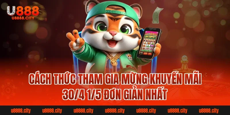 Mừng khuyến mãi 30/4 1/5 U888 nhận quà hấp dẫn mỗi ngày 2 Cách thức tham gia Mừng khuyến mãi 30/4 1/5 đơn giản nhất